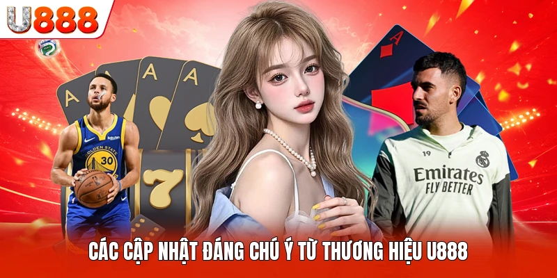 Các cập nhật đáng chú ý từ thương hiệu U888