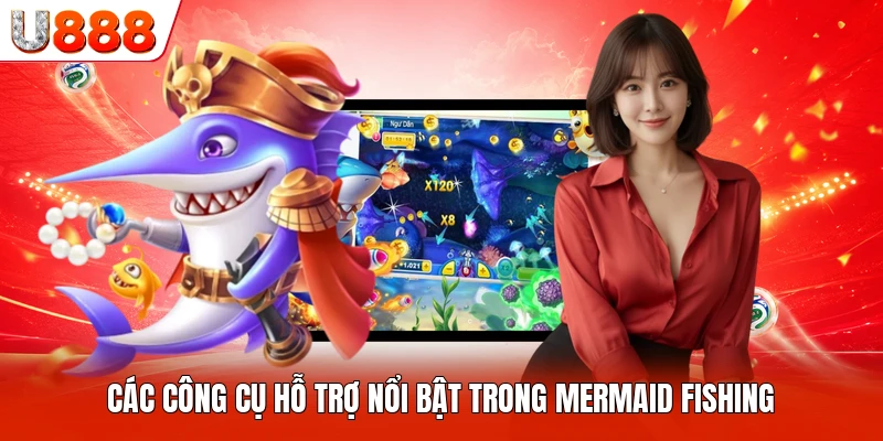 Các công cụ hỗ trợ nổi bật trong Mermaid Fishing
