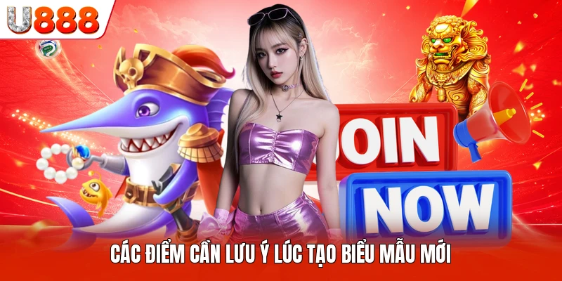 Các điểm cần lưu ý lúc tạo biểu mẫu mới