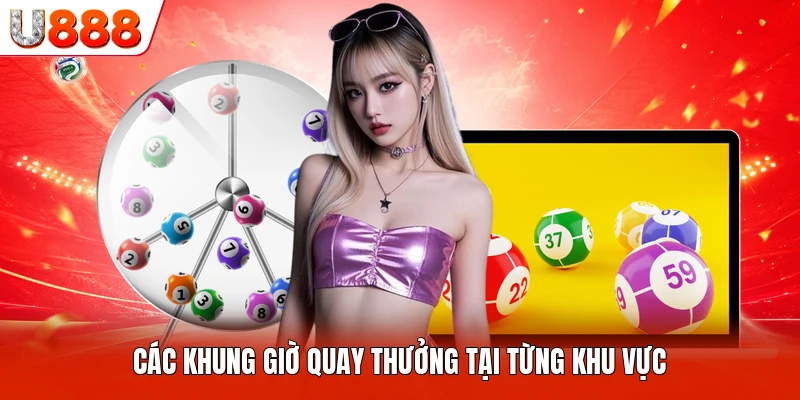 Các khung giờ quay thưởng tại từng khu vực