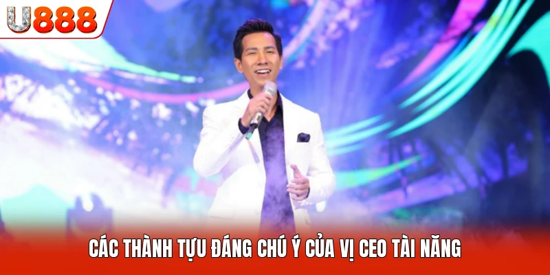 Các thành tựu đáng chú ý của vị CEO tài năng