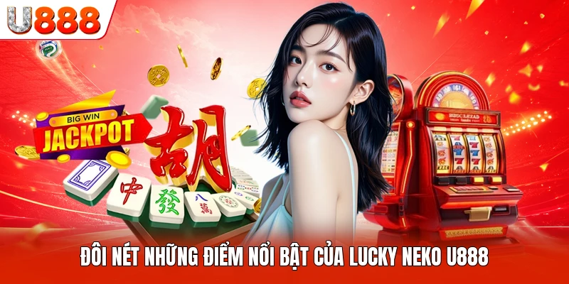Đôi nét những điểm nổi bật của Lucky Neko U888
