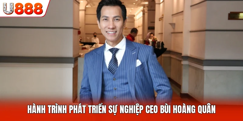 Hành trình phát triển sự nghiệp CEO Bùi Hoàng Quân