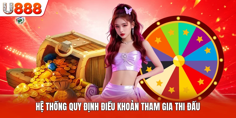Hệ thống quy định điều khoản tham gia thi đấu