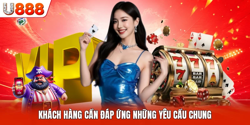 Khách hàng cần đáp ứng những yêu cầu chung