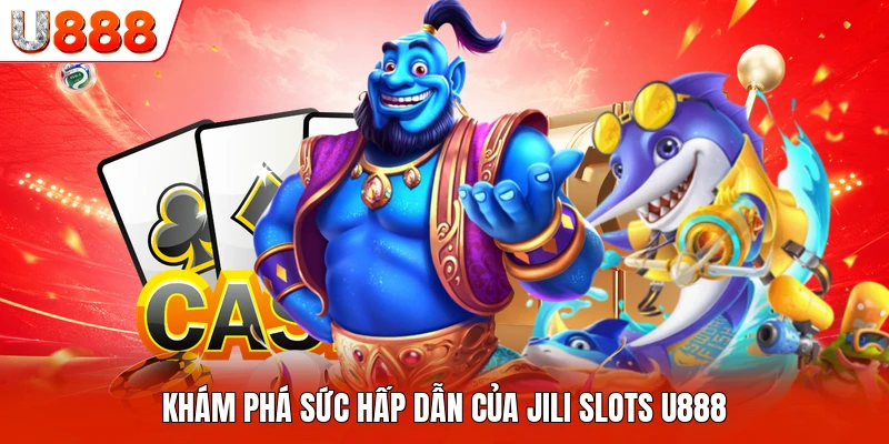 Khám phá sức hấp dẫn của JILI Slots U888