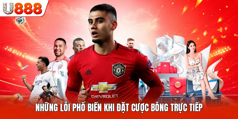 Những lỗi phổ biến khi đặt cược bóng trực tiếp