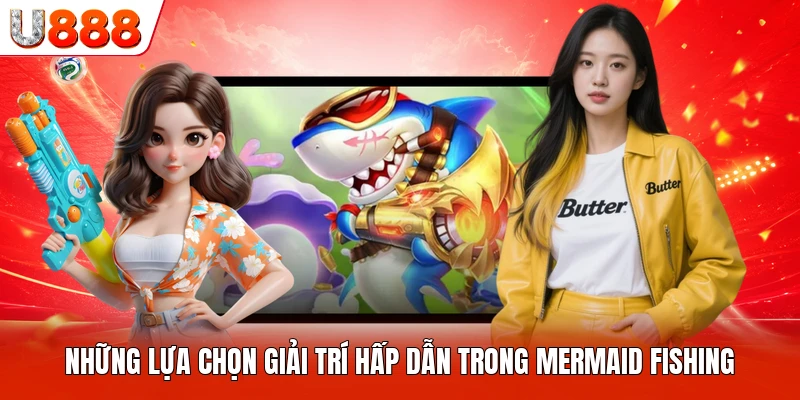 Những lựa chọn giải trí hấp dẫn trong Mermaid Fishing