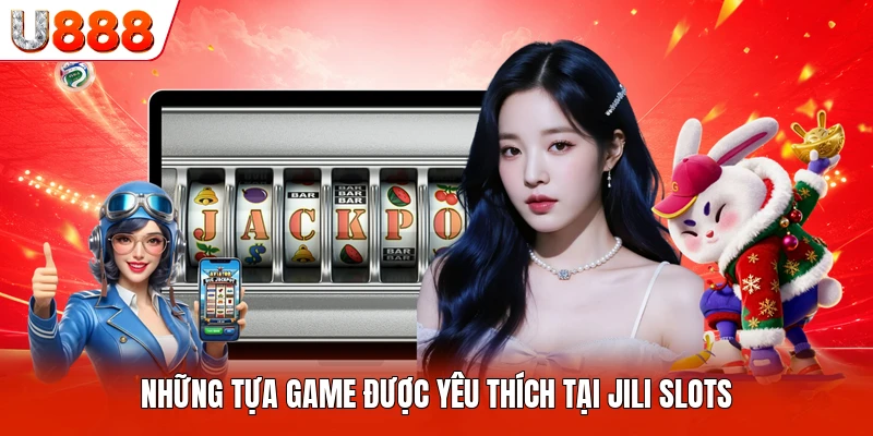 Những tựa game được yêu thích tại JILI Slots