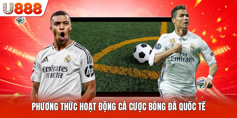 Phương thức hoạt động cá cược bóng đá quốc tế
