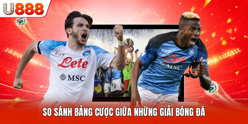 So sánh bảng cược giữa những giải bóng đá