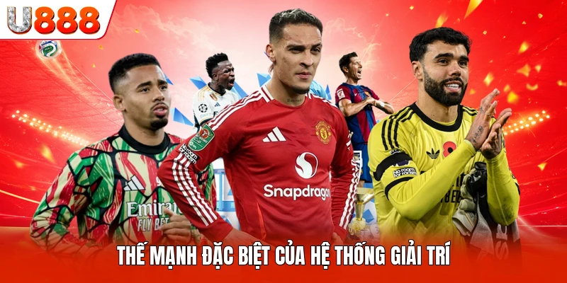 Thế mạnh đặc biệt của hệ thống giải trí