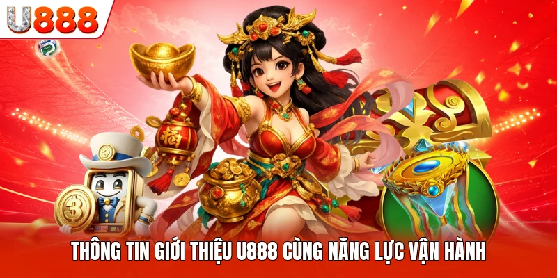 Thông tin giới thiệu U888 cùng năng lực vận hành