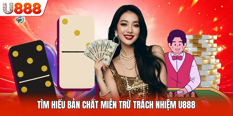Tìm hiểu bản chất miễn trừ trách nhiệm U888