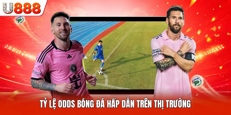 Tỷ lệ Odds bóng đá hấp dẫn trên thị trường