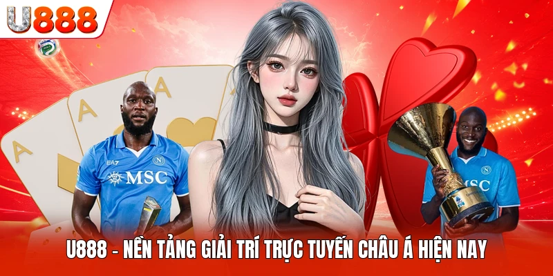 U888 - Nền Tảng Giải Trí Trực Tuyến Châu Á Hiện Nay
