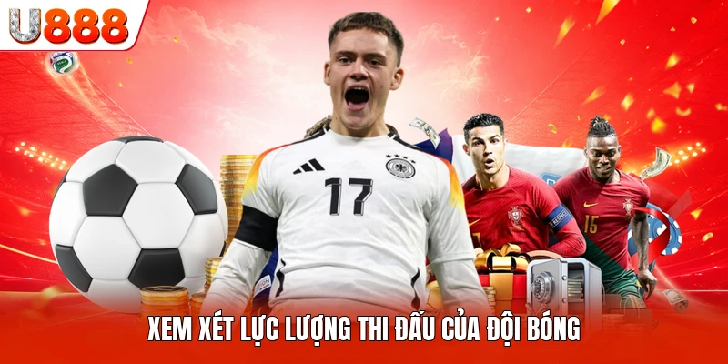 Xem xét lực lượng thi đấu của đội bóng